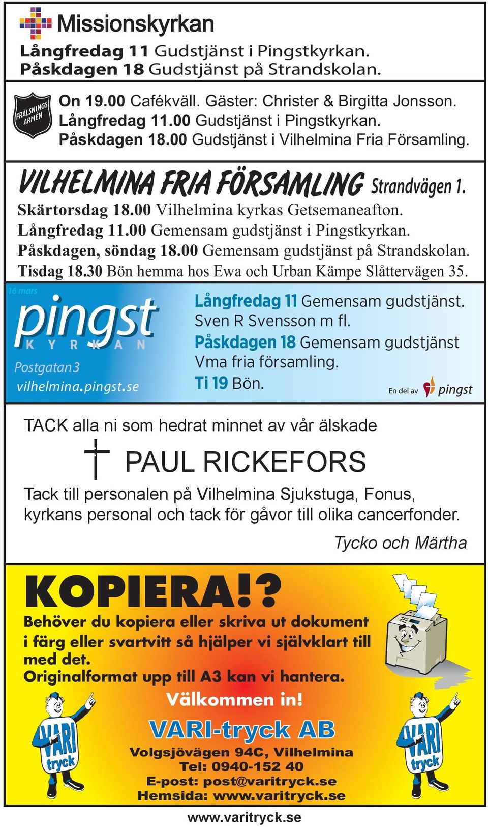 00 Gemensam gudstjänst på Strandskolan. Tisdag 18.30 Bön hemma hos Ewa och Urban Kämpe Slåttervägen 35. 16 pingst mars Postgatan vilhelmina.pingst.se Långfredag 11 Gemensam gudstjänst.