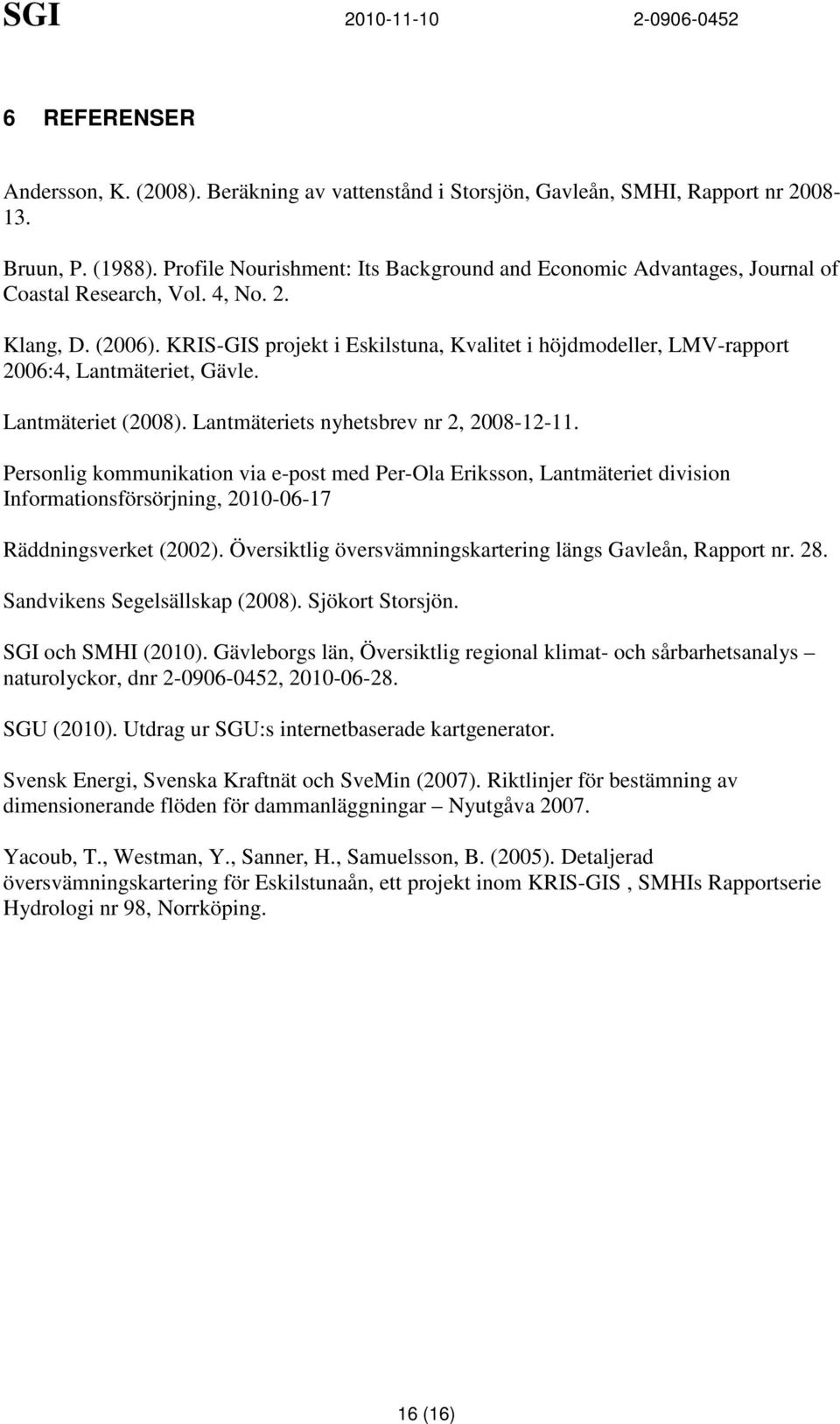 KRIS-GIS projekt i Eskilstuna, Kvalitet i höjdmodeller, LMV-rapport 2006:4, Lantmäteriet, Gävle. Lantmäteriet (2008). Lantmäteriets nyhetsbrev nr 2, 2008-12-11.