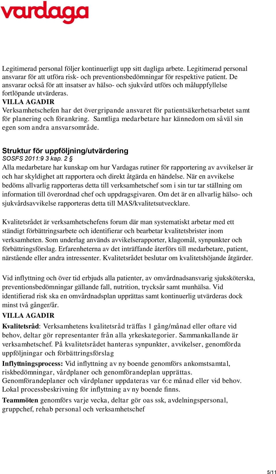 Verksamhetschefen har det övergripande ansvaret för patientsäkerhetsarbetet samt för planering och förankring. Samtliga medarbetare har kännedom om såväl sin egen som andra ansvarsområde.