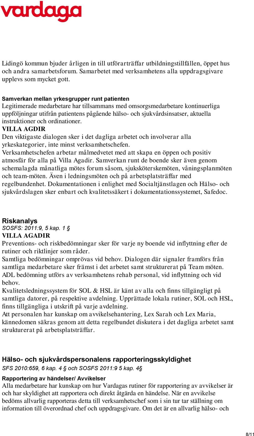 aktuella instruktioner och ordinationer. VILLA AGDIR Den viktigaste dialogen sker i det dagliga arbetet och involverar alla yrkeskategorier, inte minst verksamhetschefen.