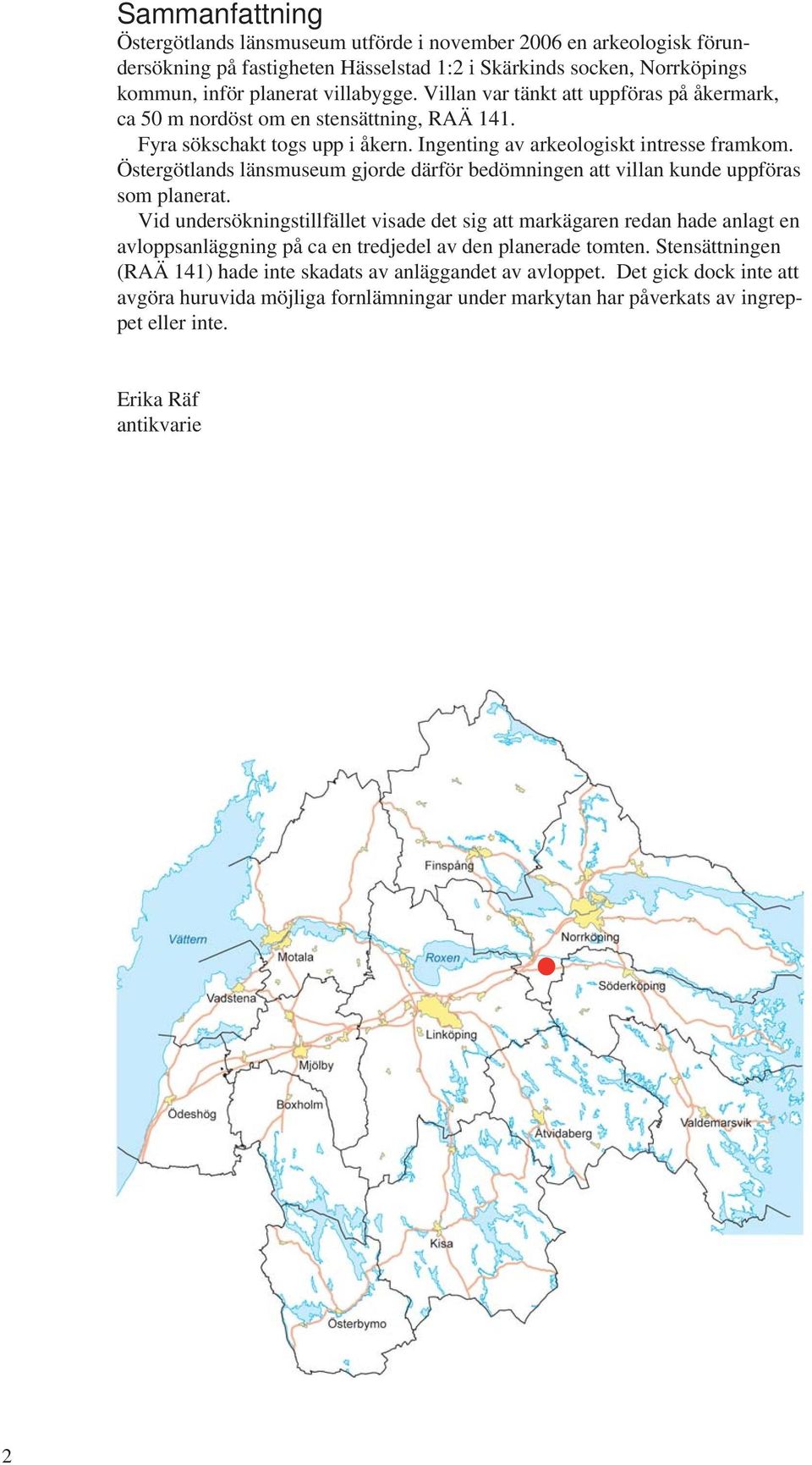 Östergötlands länsmuseum gjorde därför bedömningen att villan kunde uppföras som planerat.