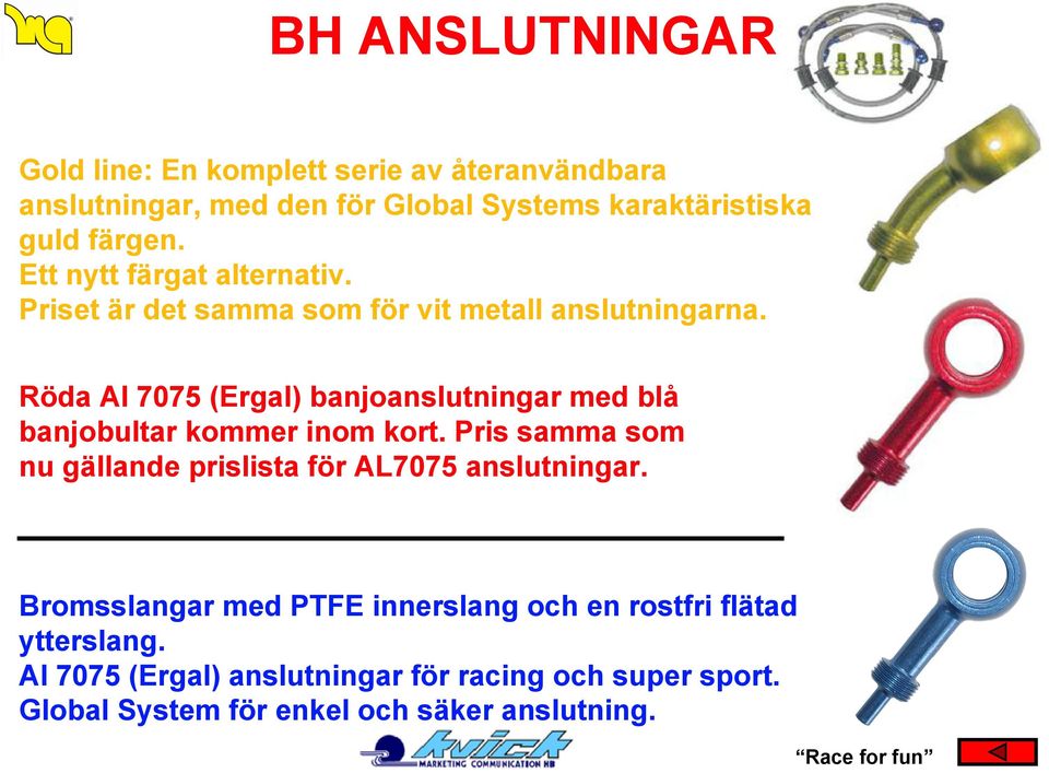 Röda Al 7075 (Ergal) banjoanslutningar med blå banjobultar kommer inom kort.