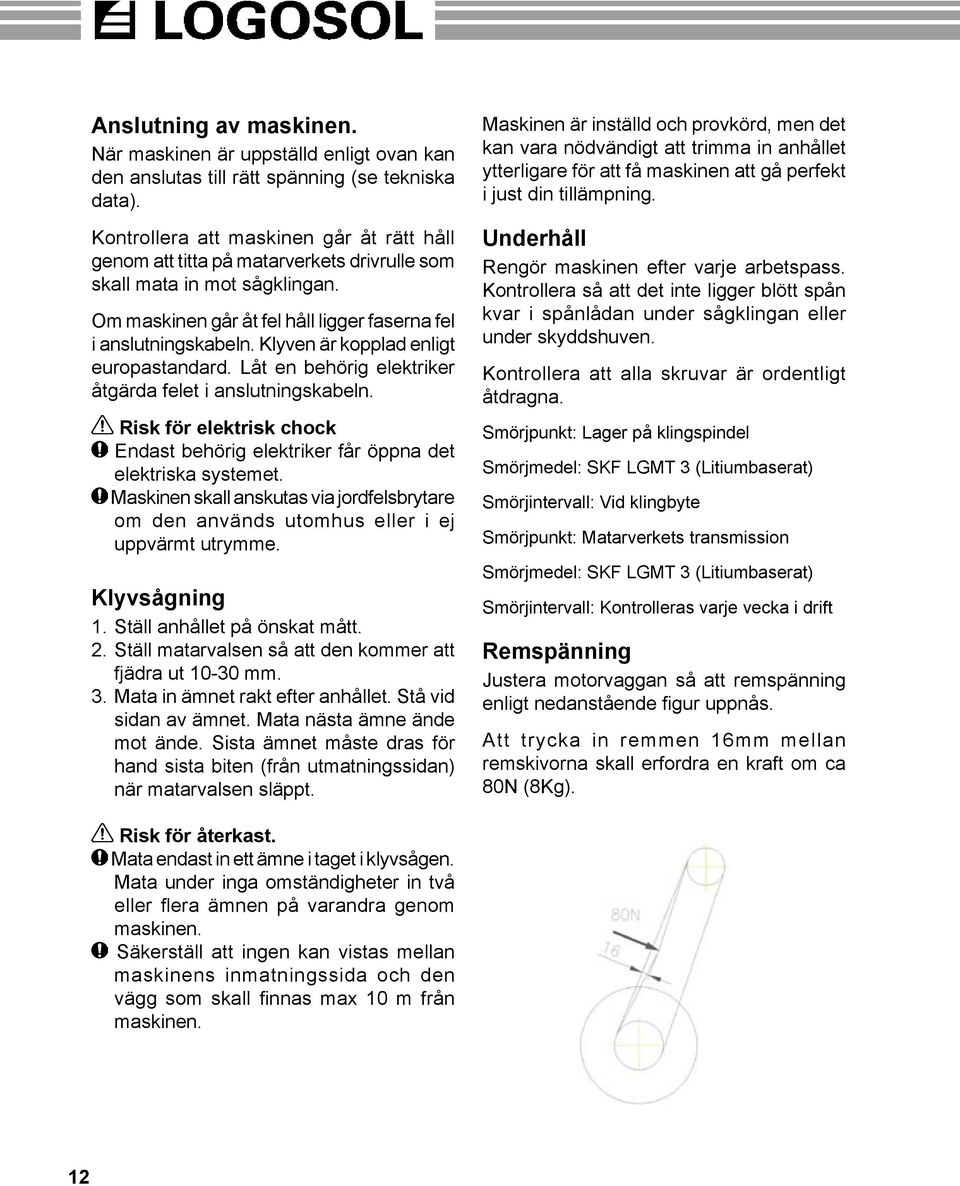 Klyven är kopplad enligt europastandard. Låt en behörig elektriker åtgärda felet i anslutningskabeln. Risk för elektrisk chock Endast behörig elektriker får öppna det elektriska systemet.