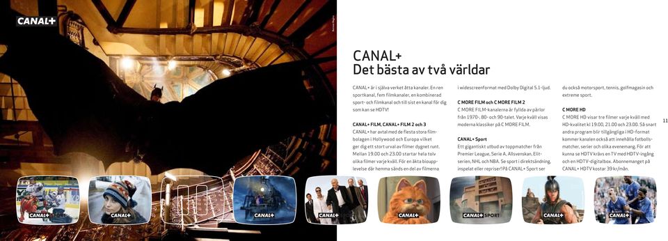 CANAL+ FILM, CANAL+ FILM 2 och 3 CANAL+ har avtal med de flesta stora filmbolagen i Hollywood och Europa vilket ger dig ett stort urval av filmer dygnet runt. Mellan 19.00 och 23.