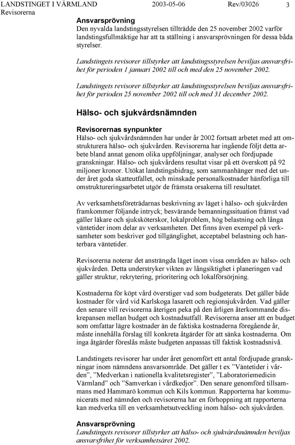 Landstingets revisorer tillstyrker att landstingsstyrelsen beviljas ansvarsfrihet för perioden 25 november 2002 till och med 31 december 2002.