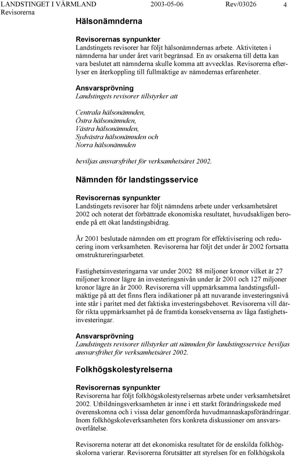Landstingets revisorer tillstyrker att Centrala hälsonämnden, Östra hälsonämnden, Västra hälsonämnden, Sydvästra hälsonämnden och Norra hälsonämnden beviljas ansvarsfrihet för verksamhetsåret 2002.