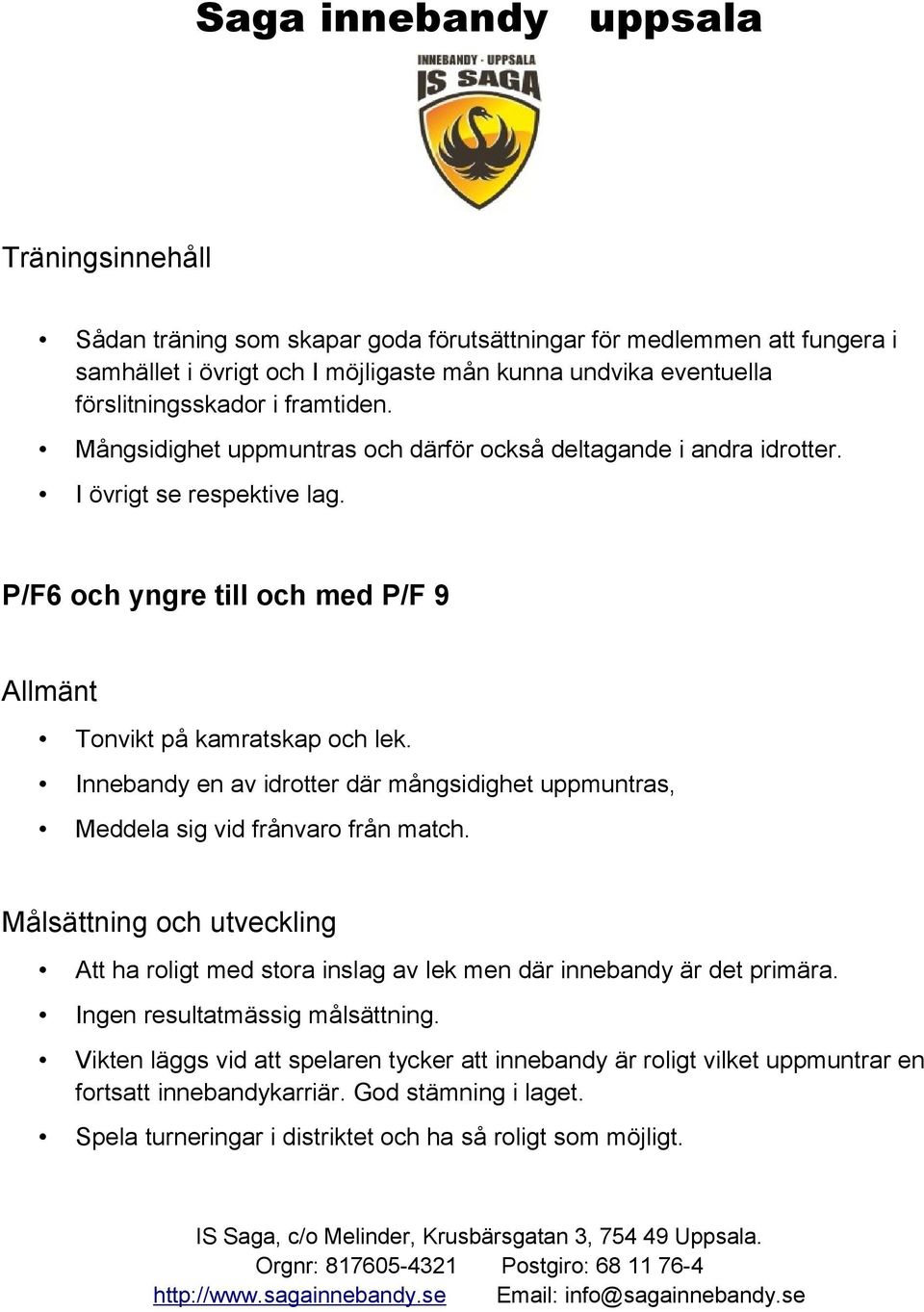 Innebandy en av idrotter där mångsidighet uppmuntras, Meddela sig vid frånvaro från match. Målsättning och utveckling Att ha roligt med stora inslag av lek men där innebandy är det primära.