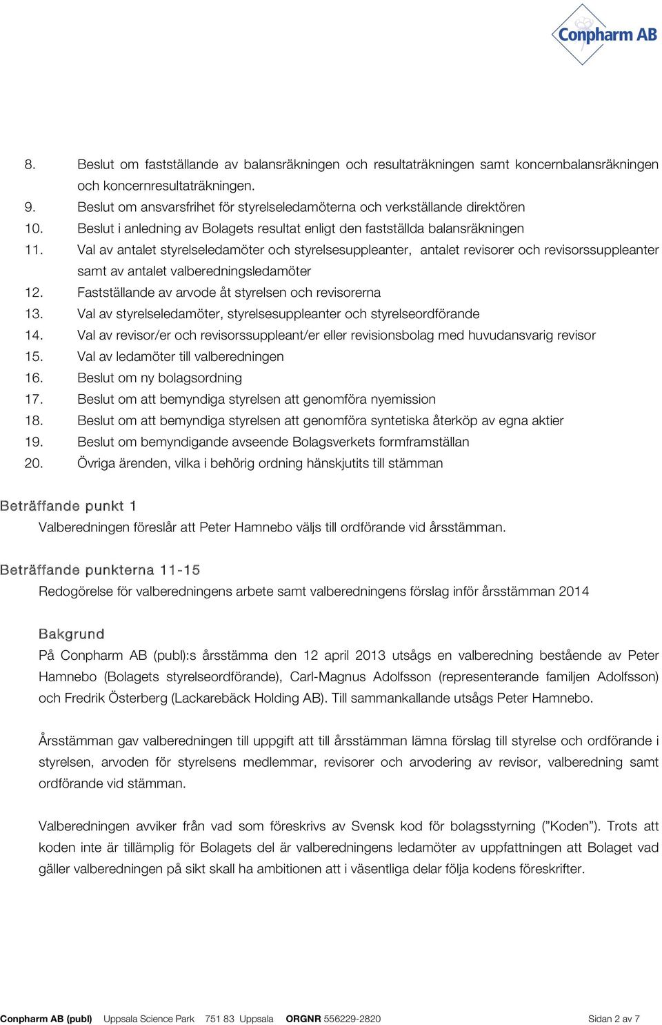 Val av antalet styrelseledamöter och styrelsesuppleanter, antalet revisorer och revisorssuppleanter samt av antalet valberedningsledamöter 12. Fastställande av arvode åt styrelsen och revisorerna 13.