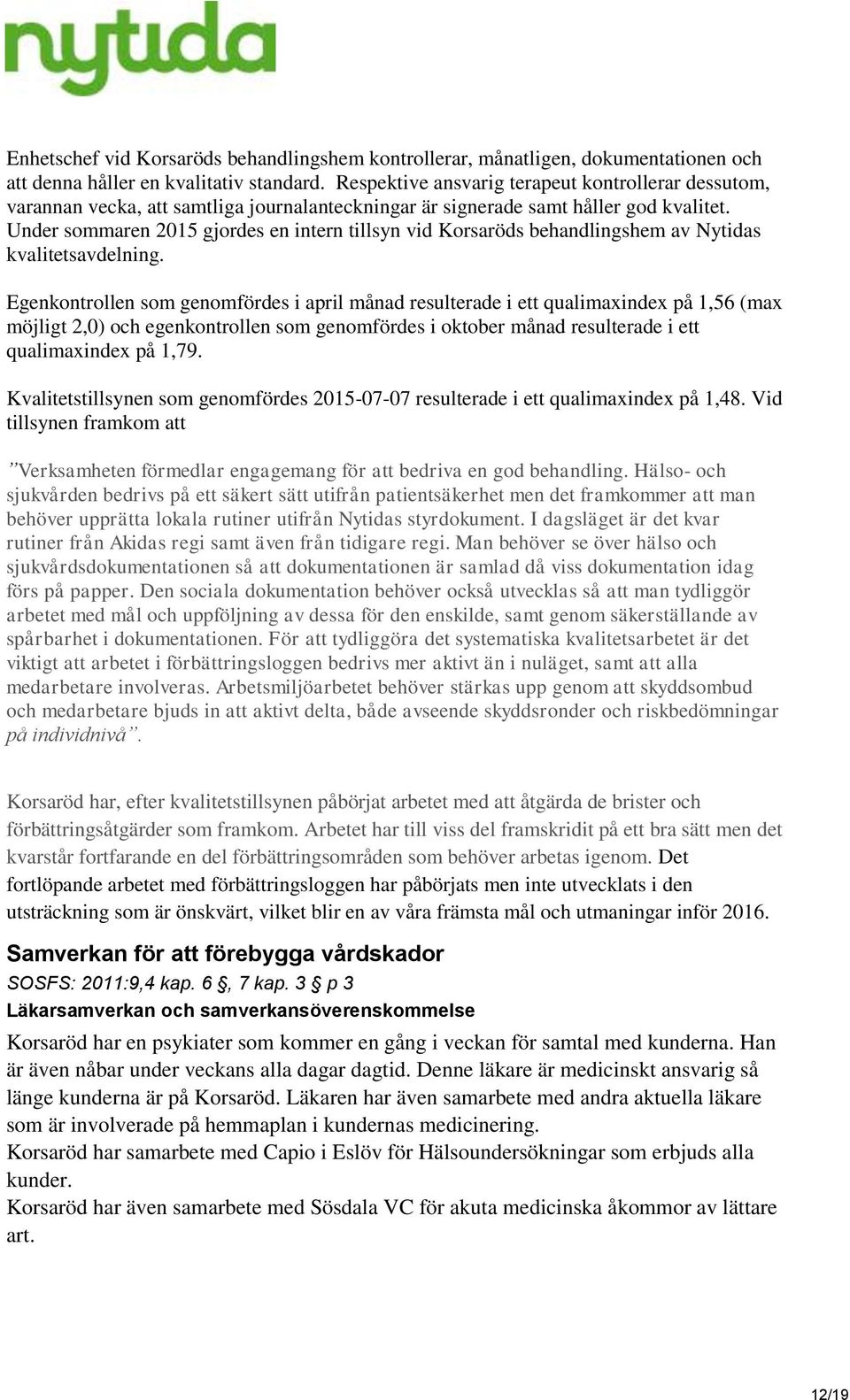 Under sommaren 2015 gjordes en intern tillsyn vid Korsaröds behandlingshem av Nytidas kvalitetsavdelning.