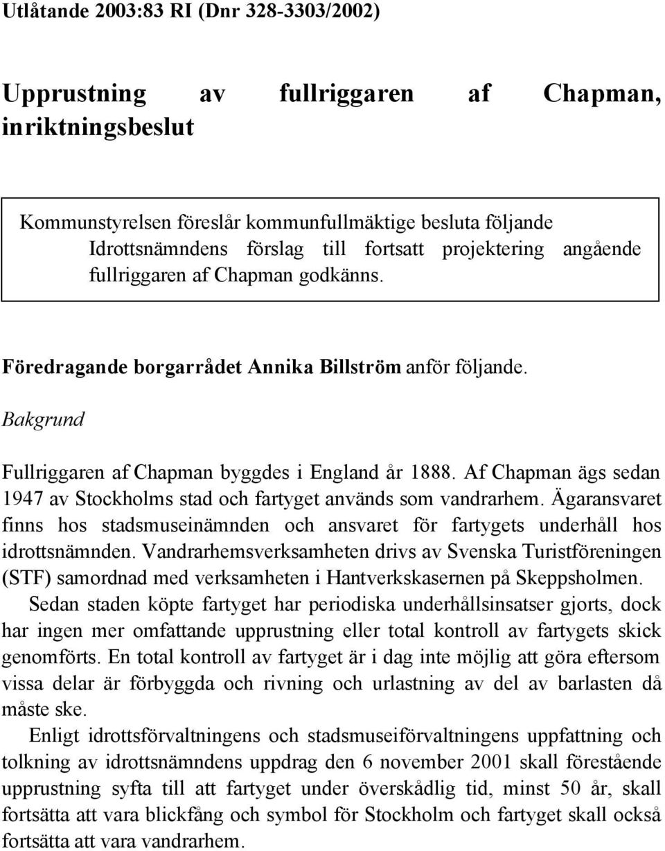 Af Chapman ägs sedan 1947 av Stockholms stad och fartyget används som vandrarhem. Ägaransvaret finns hos stadsmuseinämnden och ansvaret för fartygets underhåll hos idrottsnämnden.