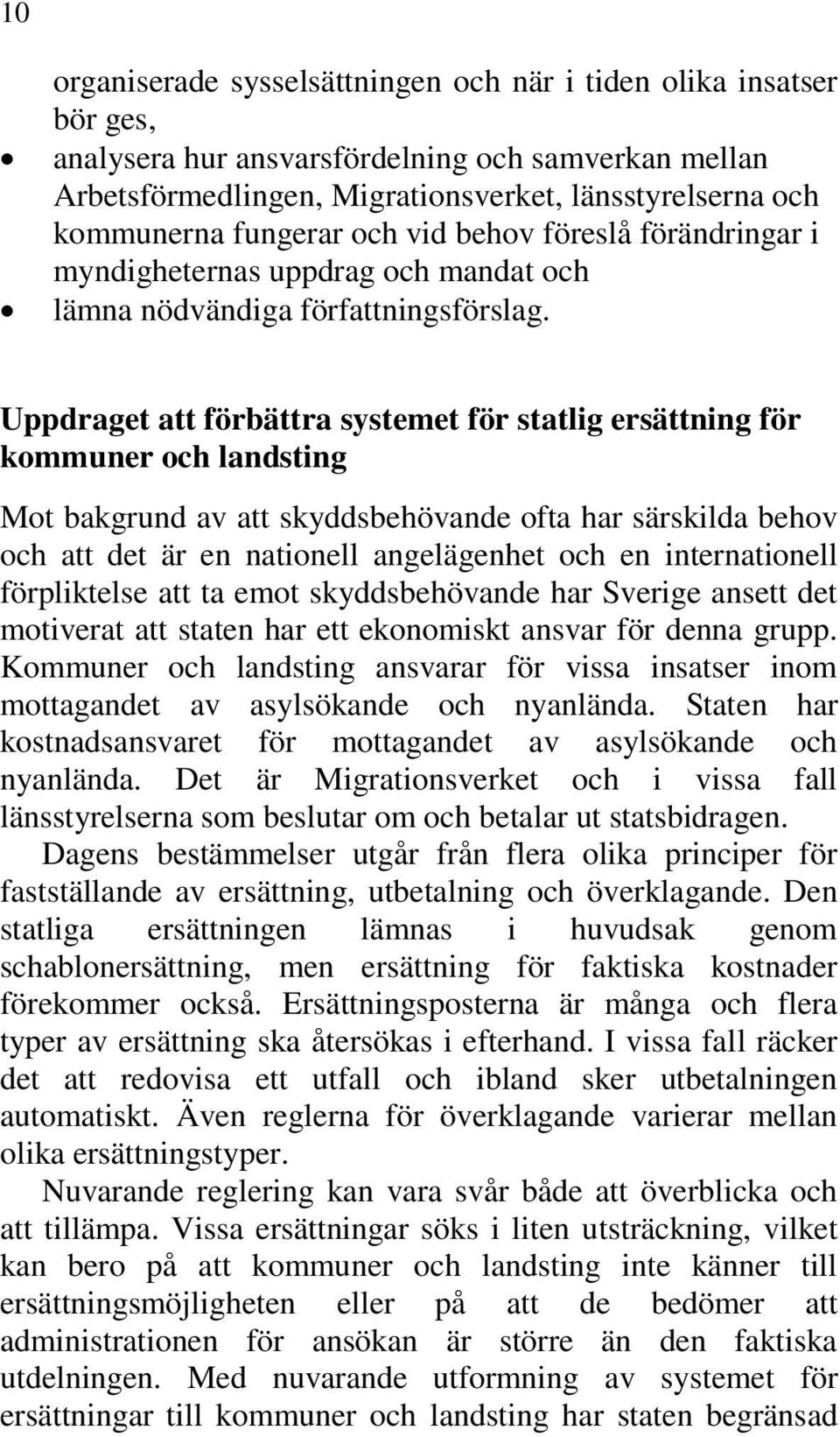 Uppdraget att förbättra systemet för statlig ersättning för kommuner och landsting Mot bakgrund av att skyddsbehövande ofta har särskilda behov och att det är en nationell angelägenhet och en