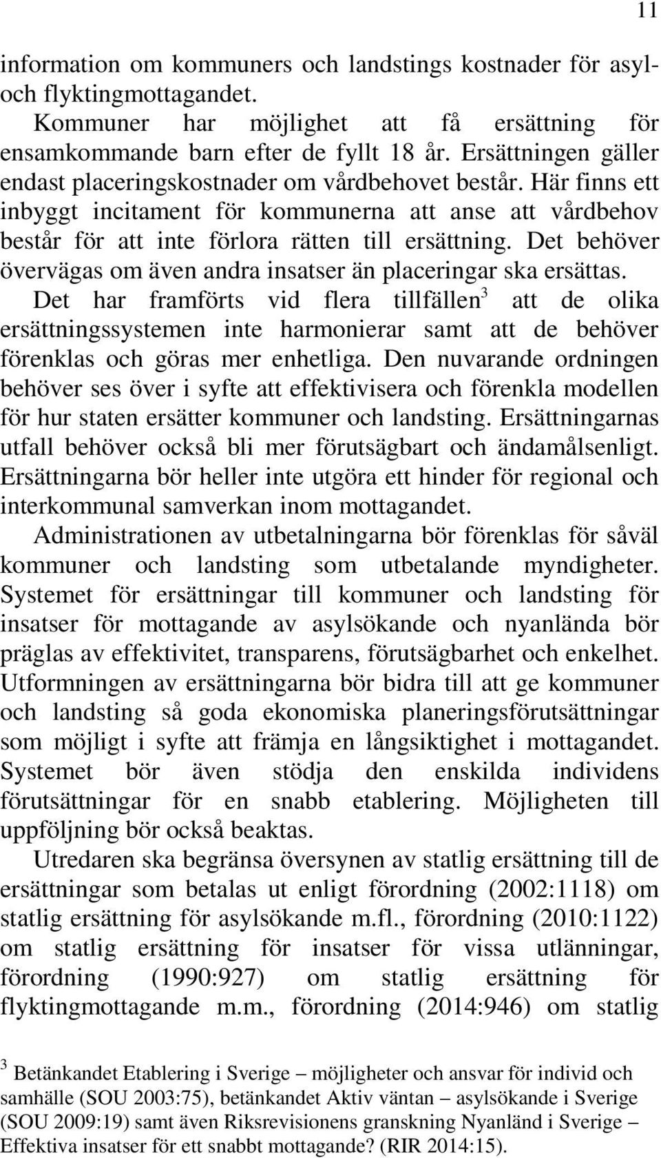 Det behöver övervägas om även andra insatser än placeringar ska ersättas.