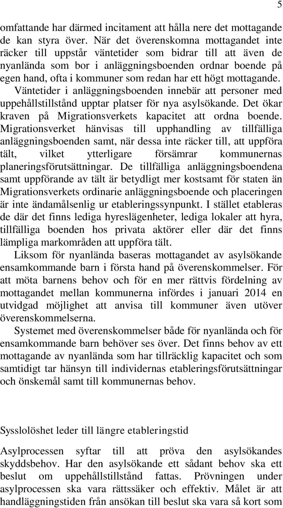 högt mottagande. Väntetider i anläggningsboenden innebär att personer med uppehållstillstånd upptar platser för nya asylsökande. Det ökar kraven på Migrationsverkets kapacitet att ordna boende.