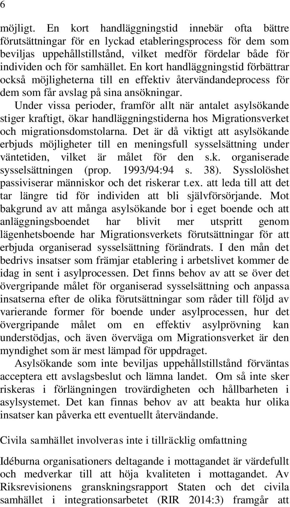 En kort handläggningstid förbättrar också möjligheterna till en effektiv återvändandeprocess för dem som får avslag på sina ansökningar.