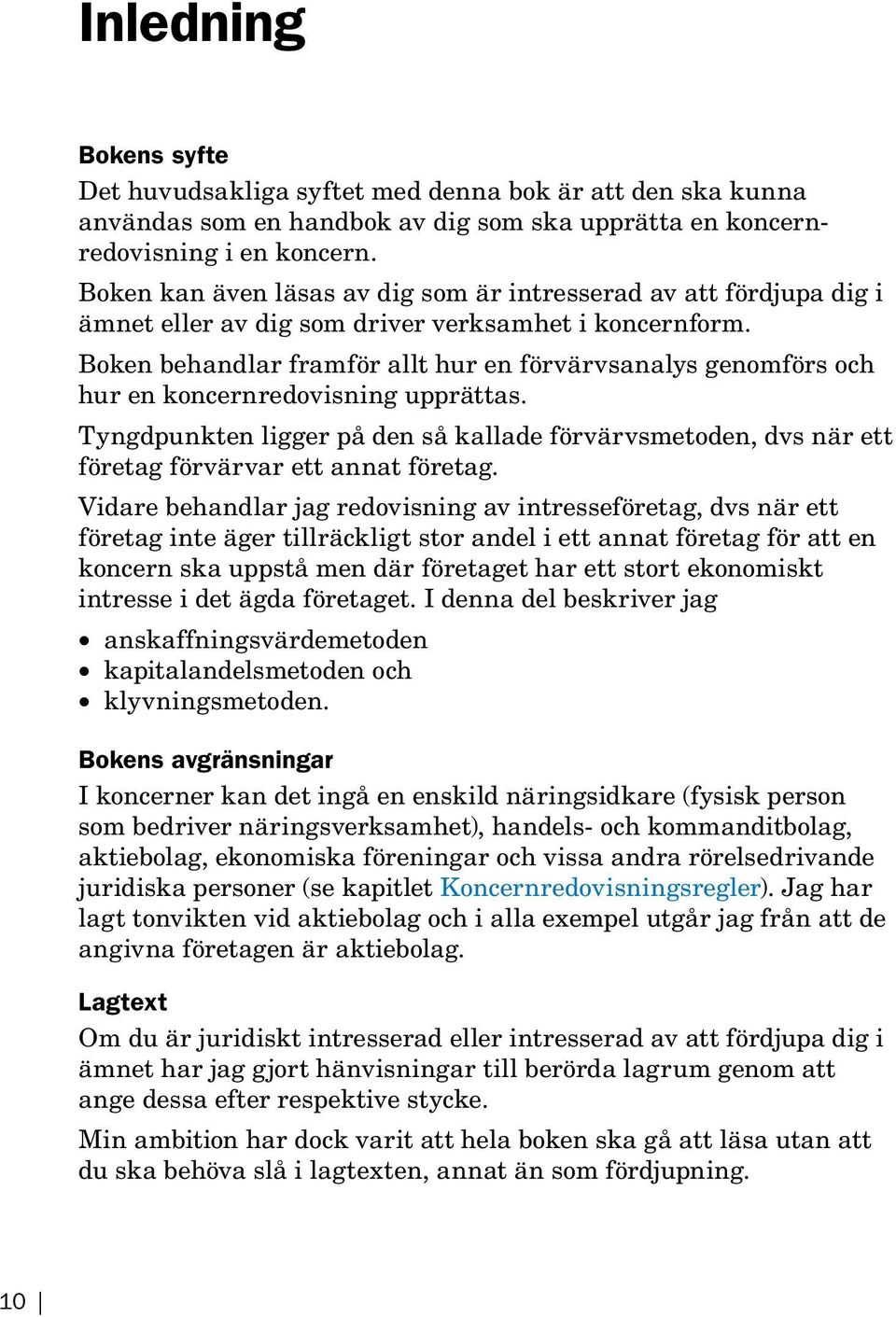 Boken behandlar framför allt hur en förvärvsanalys genomförs och hur en koncernredovisning upprättas.
