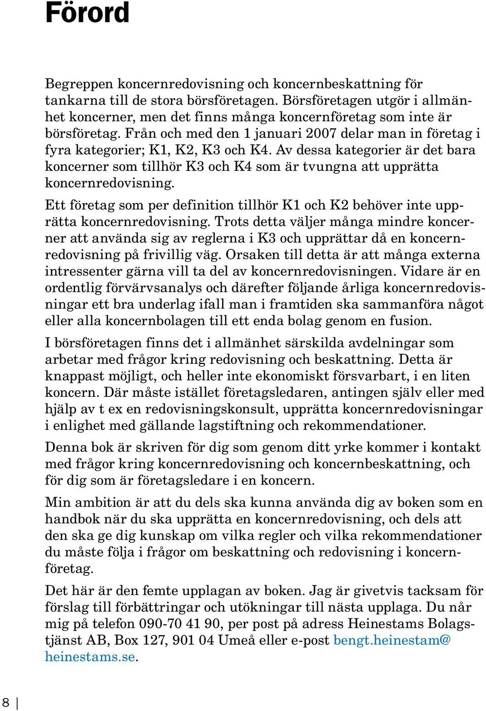 Av dessa kategorier är det bara koncerner som tillhör K3 och K4 som är tvungna att upprätta koncernredovisning.