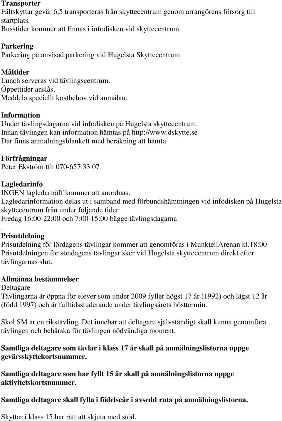 Information Under tävlingsdagarna vid infodisken på Hugelsta skyttecentrum. Innan tävlingen kan information hämtas på http://www.dskytte.