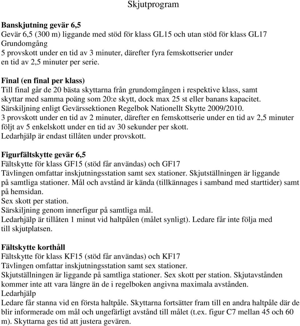 Final (en final per klass) Till final går de 20 bästa skyttarna från grundomgången i respektive klass, samt skyttar med samma poäng som 20:e skytt, dock max 25 st eller banans kapacitet.