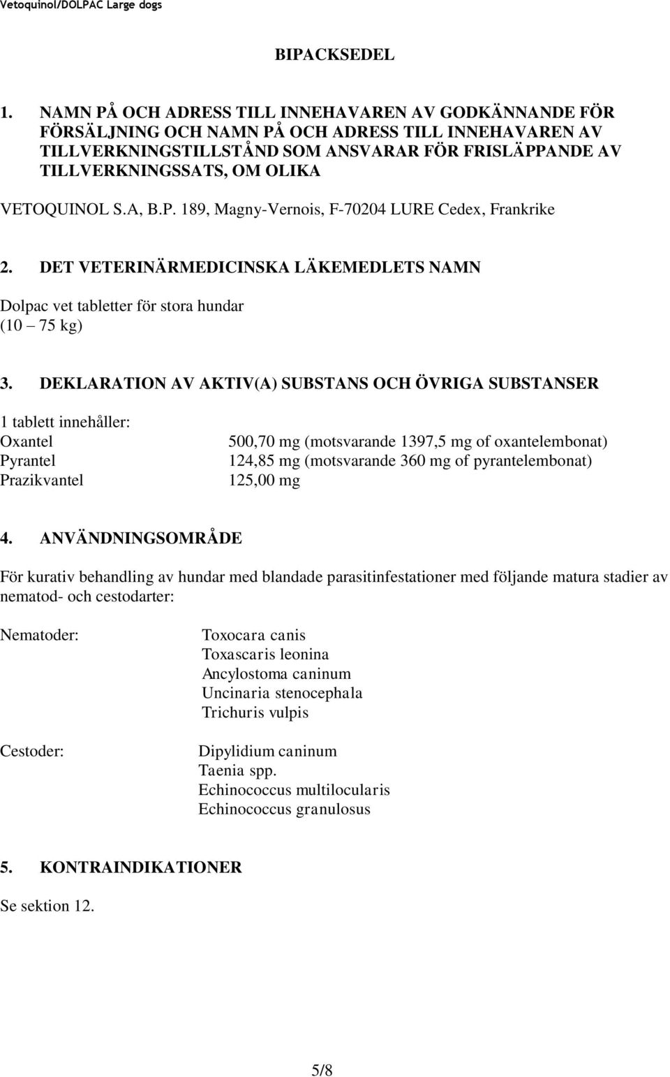 VETOQUINOL S.A, B.P. 189, Magny-Vernois, F-70204 LURE Cedex, Frankrike 2. DET VETERINÄRMEDICINSKA LÄKEMEDLETS NAMN Dolpac vet tabletter för stora hundar (10 75 kg) 3.