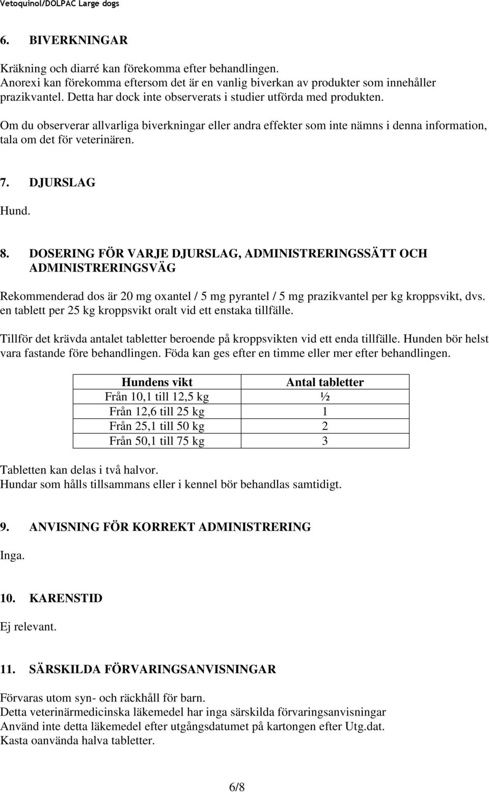 DJURSLAG Hund. 8. DOSERING FÖR VARJE DJURSLAG, ADMINISTRERINGSSÄTT OCH ADMINISTRERINGSVÄG Rekommenderad dos är 20 mg oxantel / 5 mg pyrantel / 5 mg prazikvantel per kg kroppsvikt, dvs.