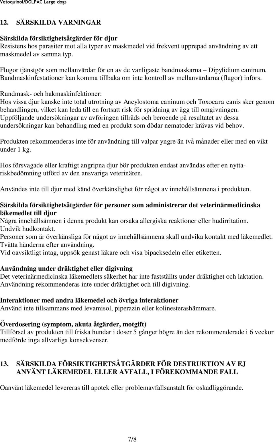 Rundmask- och hakmaskinfektioner: Hos vissa djur kanske inte total utrotning av Ancylostoma caninum och Toxocara canis sker genom behandlingen, vilket kan leda till en fortsatt risk för spridning av