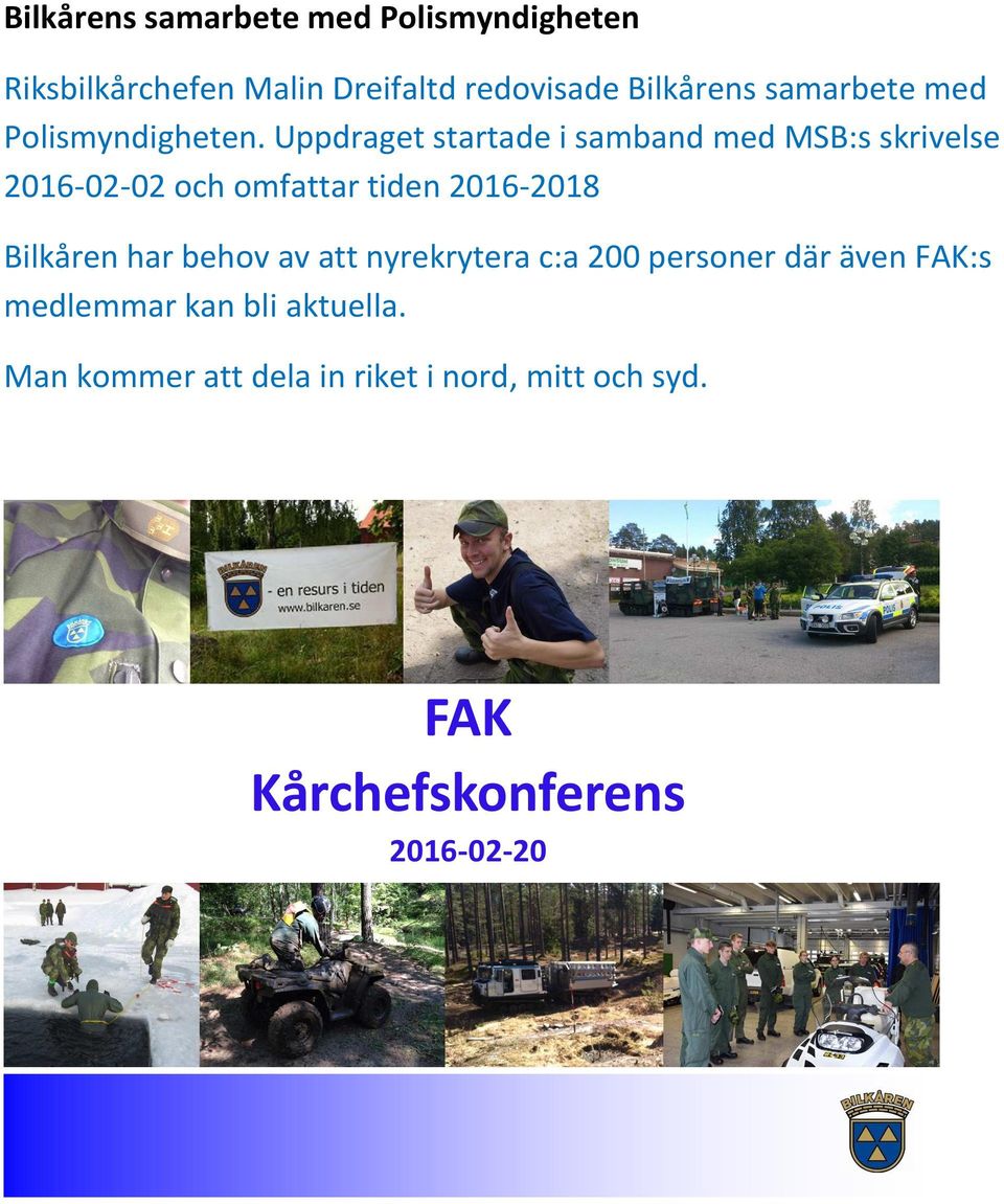 Uppdraget startade i samband med MSB:s skrivelse 2016-02-02 och omfattar tiden 2016-2018 Bilkåren