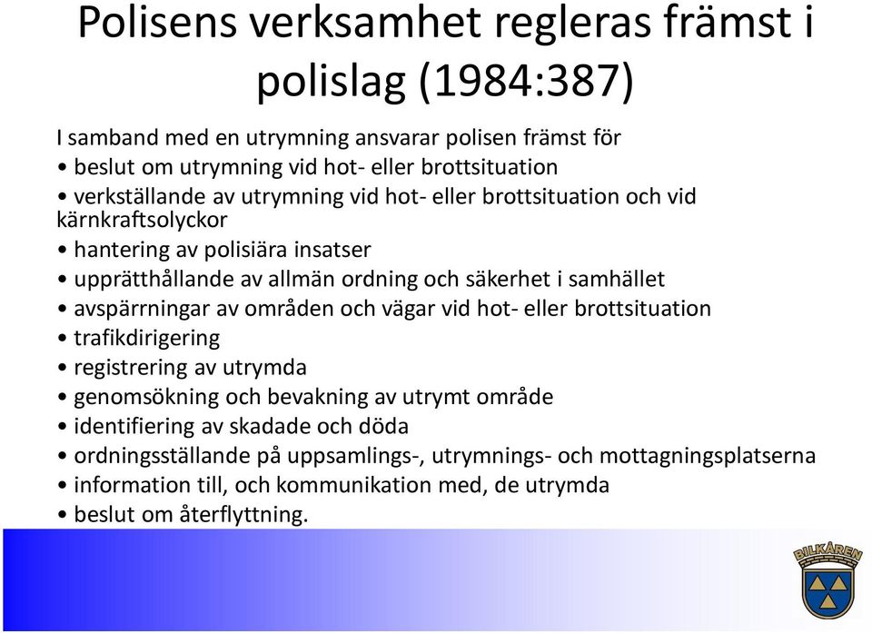 samhället avspärrningar av områden och vägar vid hot- eller brottsituation trafikdirigering registrering av utrymda genomsökning och bevakning av utrymt område