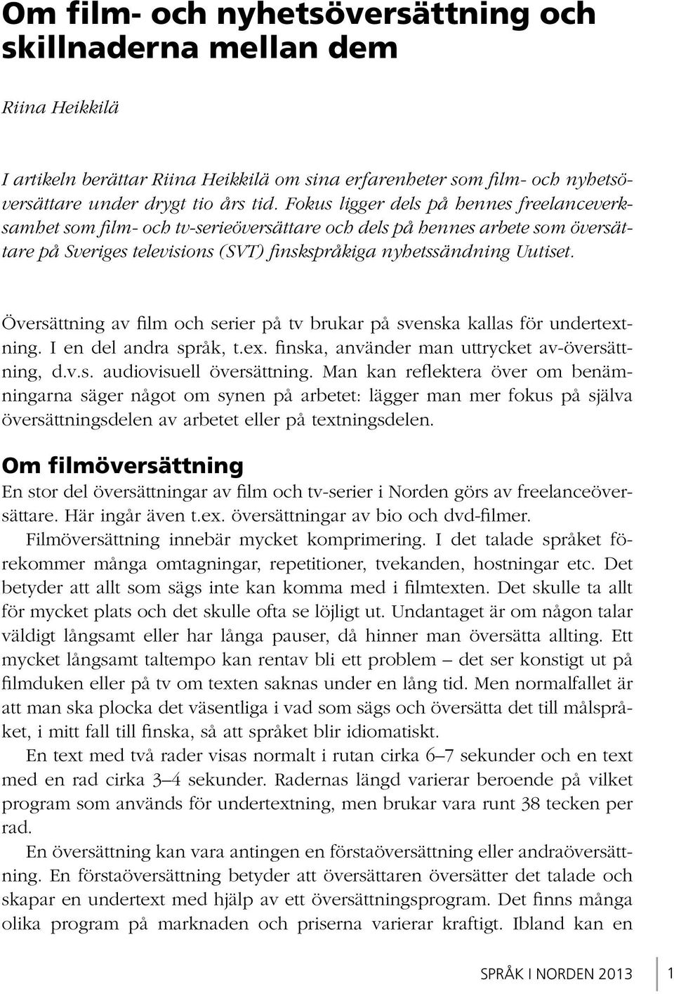 Översättning av film och serier på tv brukar på svenska kallas för undertextning. I en del andra språk, t.ex. finska, använder man uttrycket av-översättning, d.v.s. audiovisuell översättning.