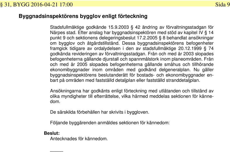 Dessa byggnadsinspektörens befogenheter framgick tidigare av ordalydelsen i den av stadsfullmäktige 20.12.1999 74 godkända revideringen av förvaltningsstadgan.