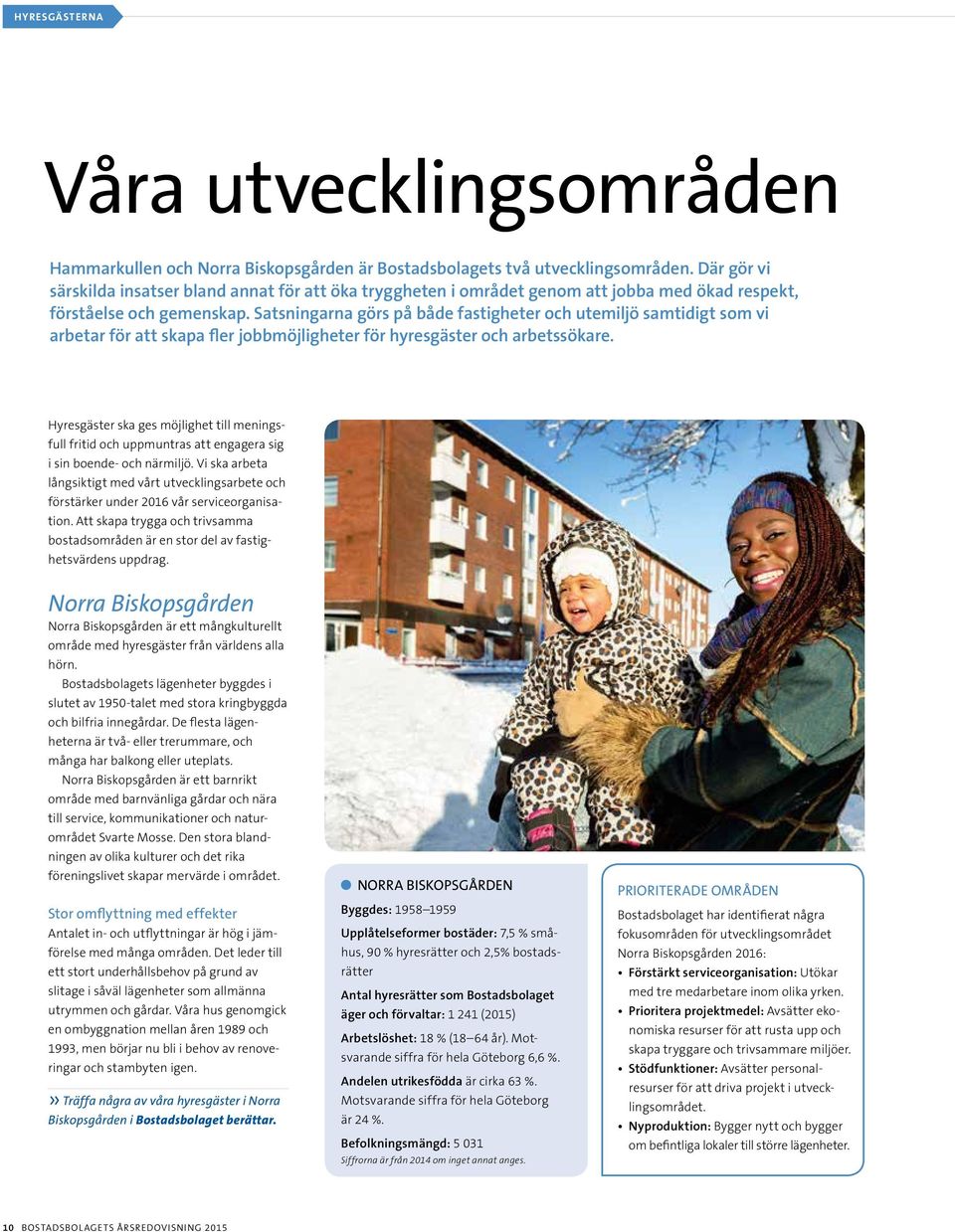 Satsningarna görs på både fastigheter och utemiljö samtidigt som vi arbetar för att skapa fler jobbmöjligheter för hyresgäster och arbetssökare.