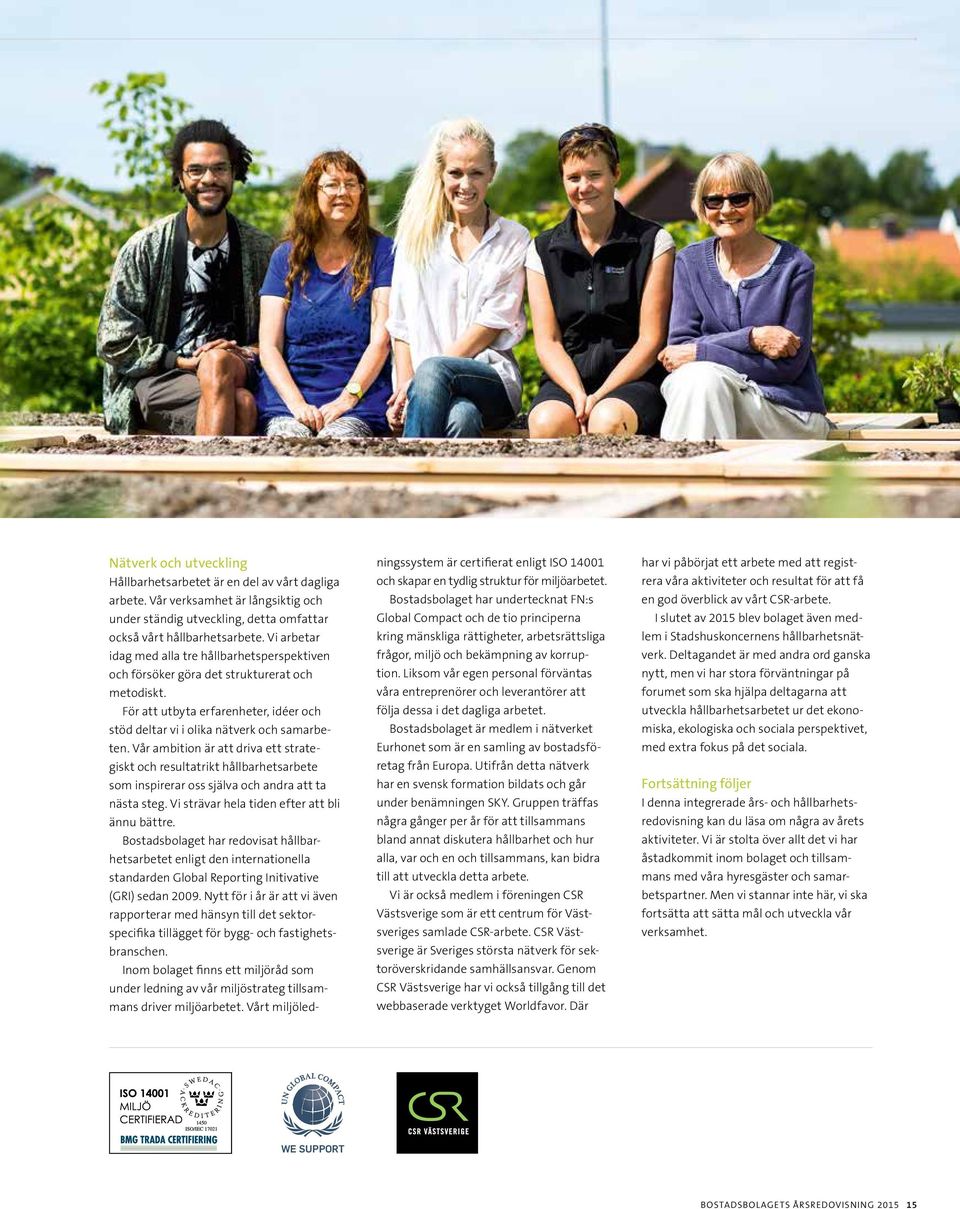 Vår ambition är att driva ett strategiskt och resultatrikt hållbarhetsarbete som inspirerar oss själva och andra att ta nästa steg. Vi strävar hela tiden efter att bli ännu bättre.
