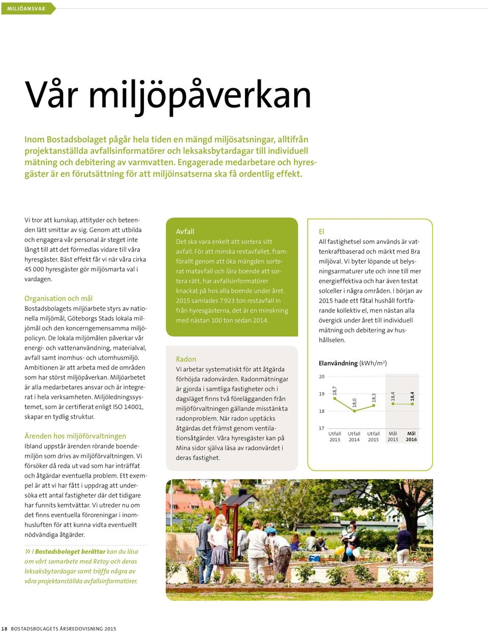 Genom att utbilda och engagera vår personal är steget inte långt till att det förmedlas vidare till våra hyresgäster.