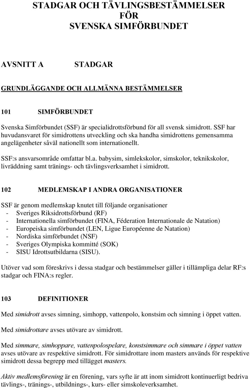 102 MEDLEMSKAP I ANDRA ORGANISATIONER SSF är genom medlemskap knutet till följande organisationer - Sveriges Riksidrottsförbund (RF) - Internationella simförbundet (FINA, Féderation Internationale de