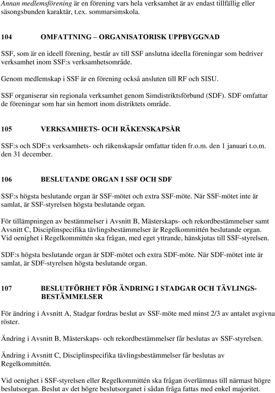 Genom medlemskap i SSF är en förening också ansluten till RF och SISU. SSF organiserar sin regionala verksamhet genom Simdistriktsförbund (SDF).