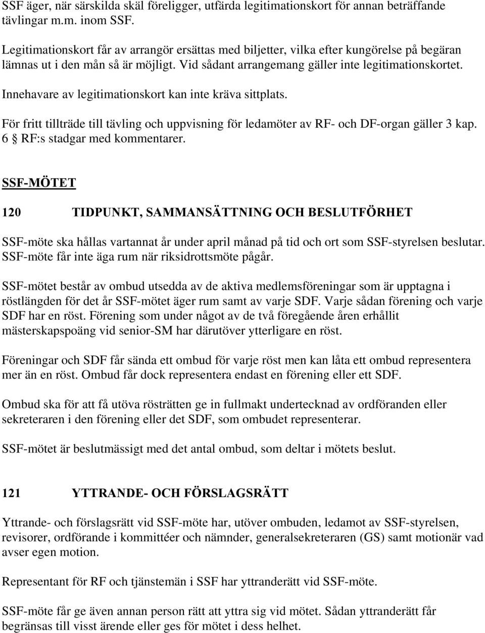 Innehavare av legitimationskort kan inte kräva sittplats. För fritt tillträde till tävling och uppvisning för ledamöter av RF- och DF-organ gäller 3 kap. 6 RF:s stadgar med kommentarer.