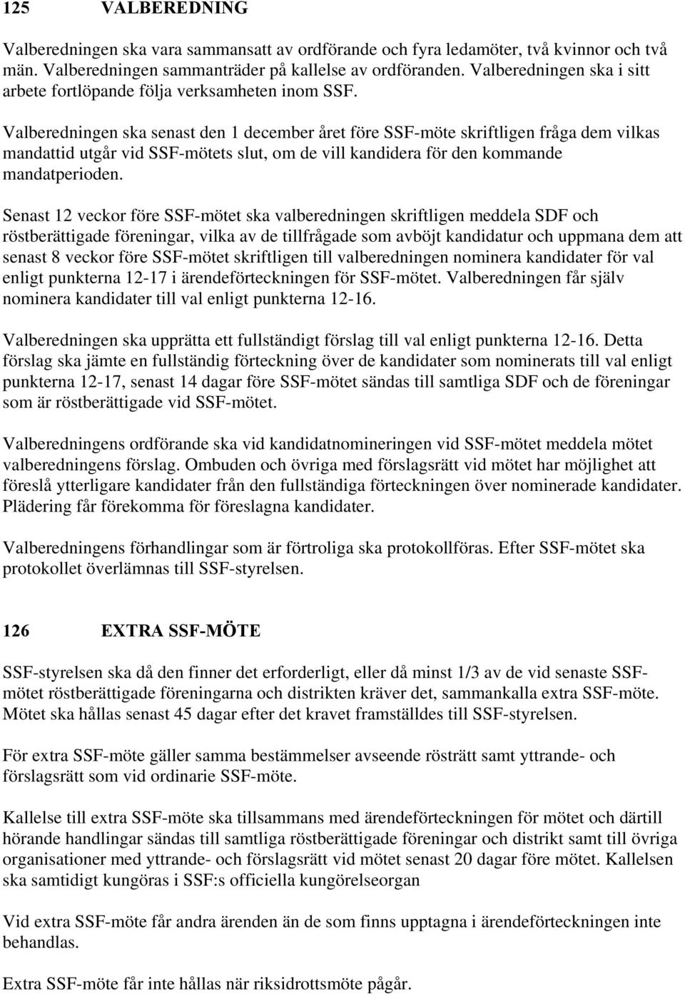 Valberedningen ska senast den 1 december året före SSF-möte skriftligen fråga dem vilkas mandattid utgår vid SSF-mötets slut, om de vill kandidera för den kommande mandatperioden.