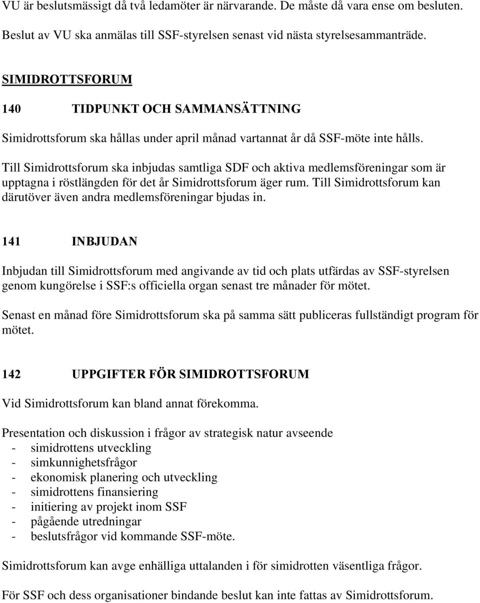 Till Simidrottsforum ska inbjudas samtliga SDF och aktiva medlemsföreningar som är upptagna i röstlängden för det år Simidrottsforum äger rum.