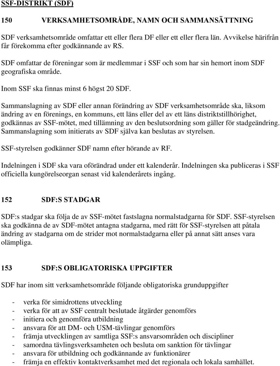 Sammanslagning av SDF eller annan förändring av SDF verksamhetsområde ska, liksom ändring av en förenings, en kommuns, ett läns eller del av ett läns distriktstillhörighet, godkännas av SSF-mötet,