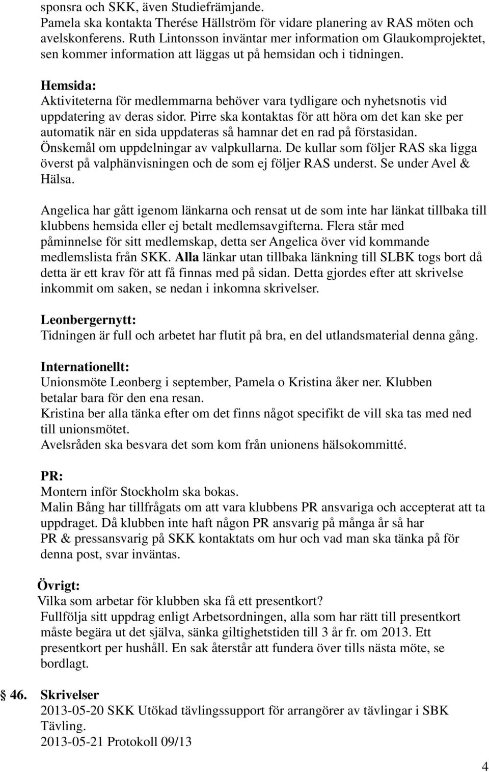 Hemsida: Aktiviteterna för medlemmarna behöver vara tydligare och nyhetsnotis vid uppdatering av deras sidor.