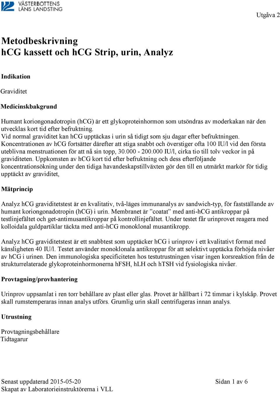 Koncentrationen av hcg fortsätter därefter att stiga snabbt och överstiger ofta 100 IU/l vid den första uteblivna menstruationen för att nå sin topp, 30.000-200.