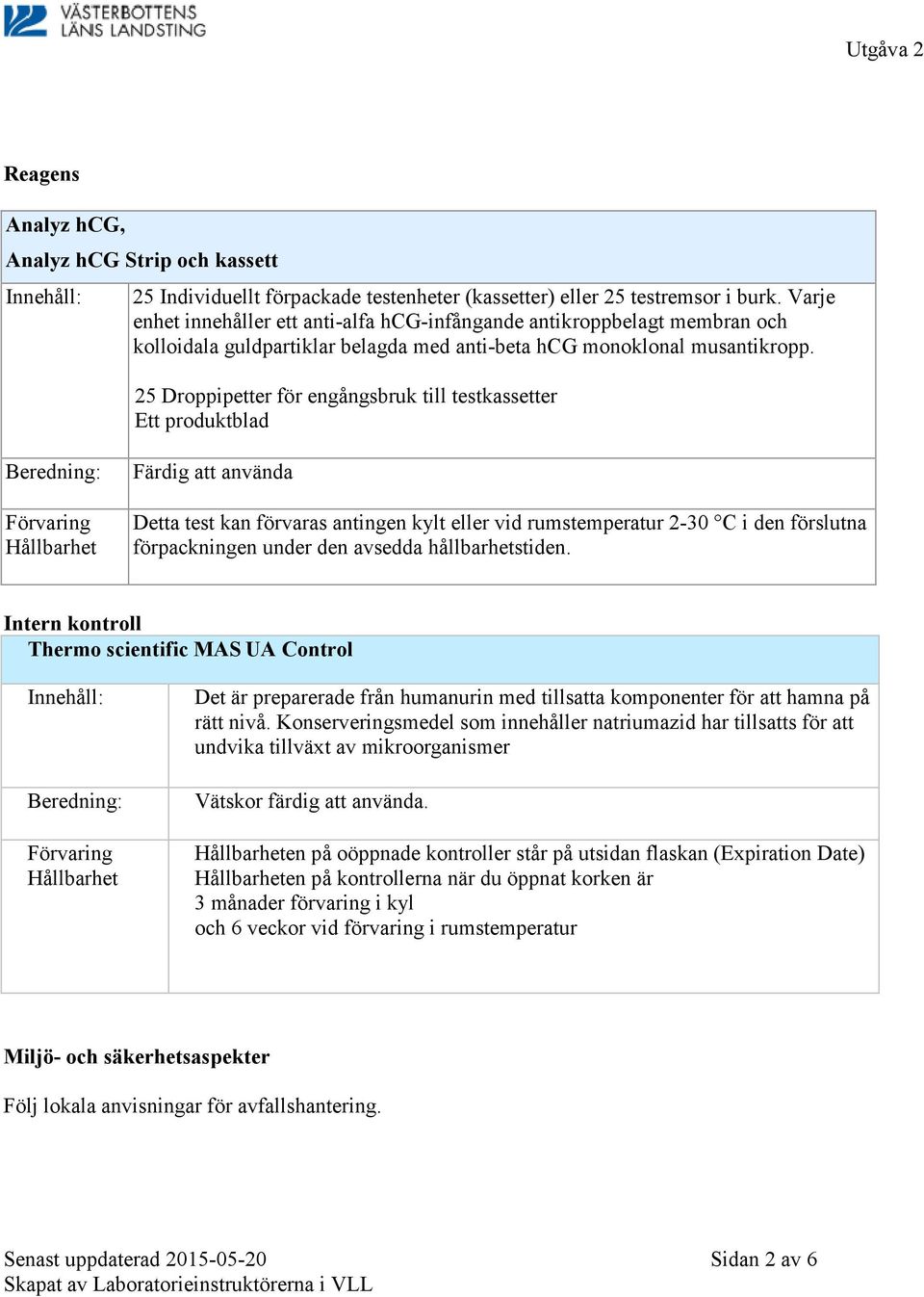 25 Droppipetter för engångsbruk till testkassetter Ett produktblad Beredning: Förvaring Hållbarhet Färdig att använda Detta test kan förvaras antingen kylt eller vid rumstemperatur 2-30 C i den