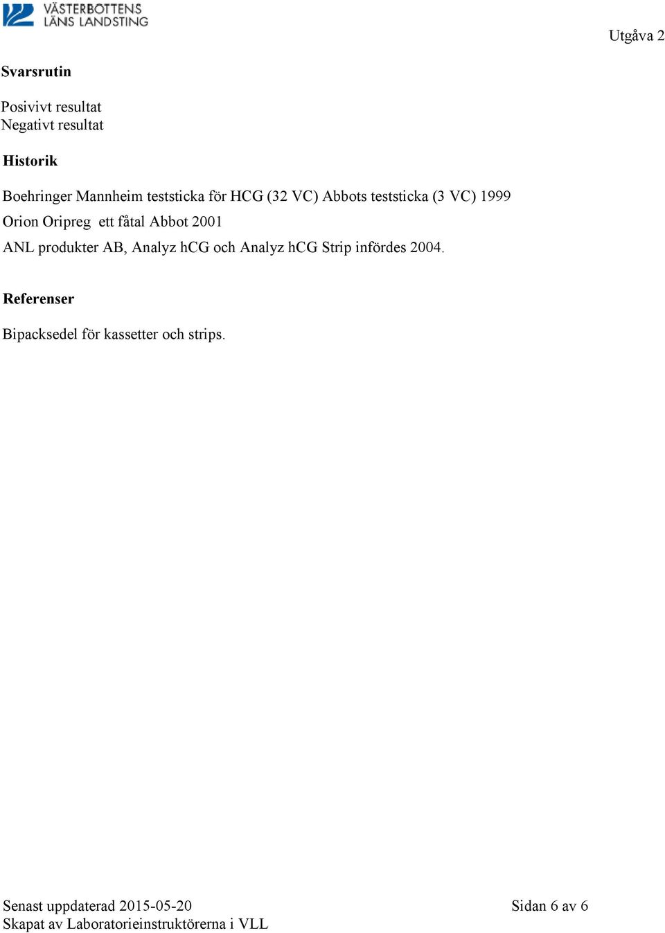 Abbot 2001 ANL produkter AB, Analyz hcg och Analyz hcg Strip infördes 2004.