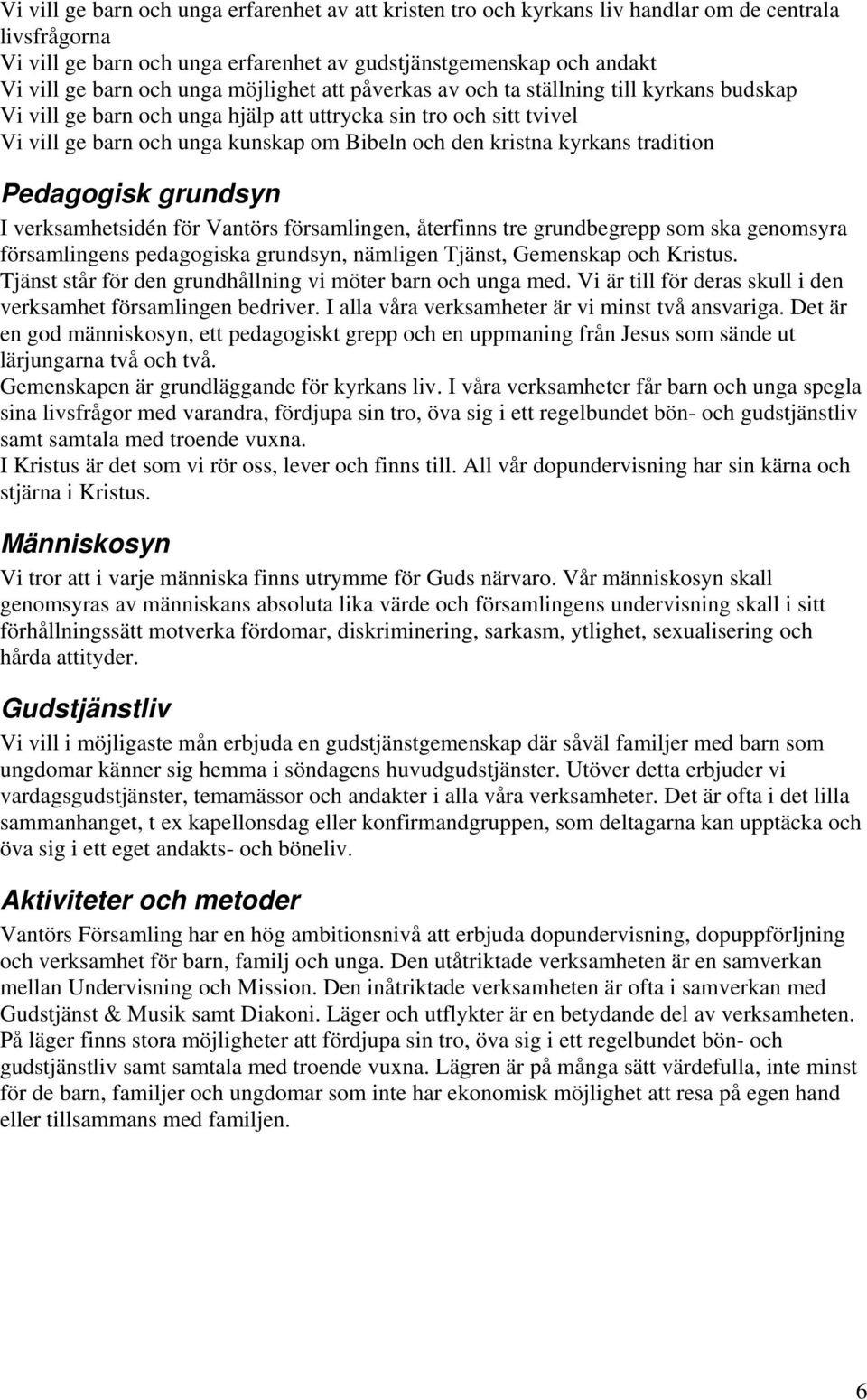 kyrkans tradition Pedagogisk grundsyn I verksamhetsidén för Vantörs församlingen, återfinns tre grundbegrepp som ska genomsyra församlingens pedagogiska grundsyn, nämligen Tjänst, Gemenskap och