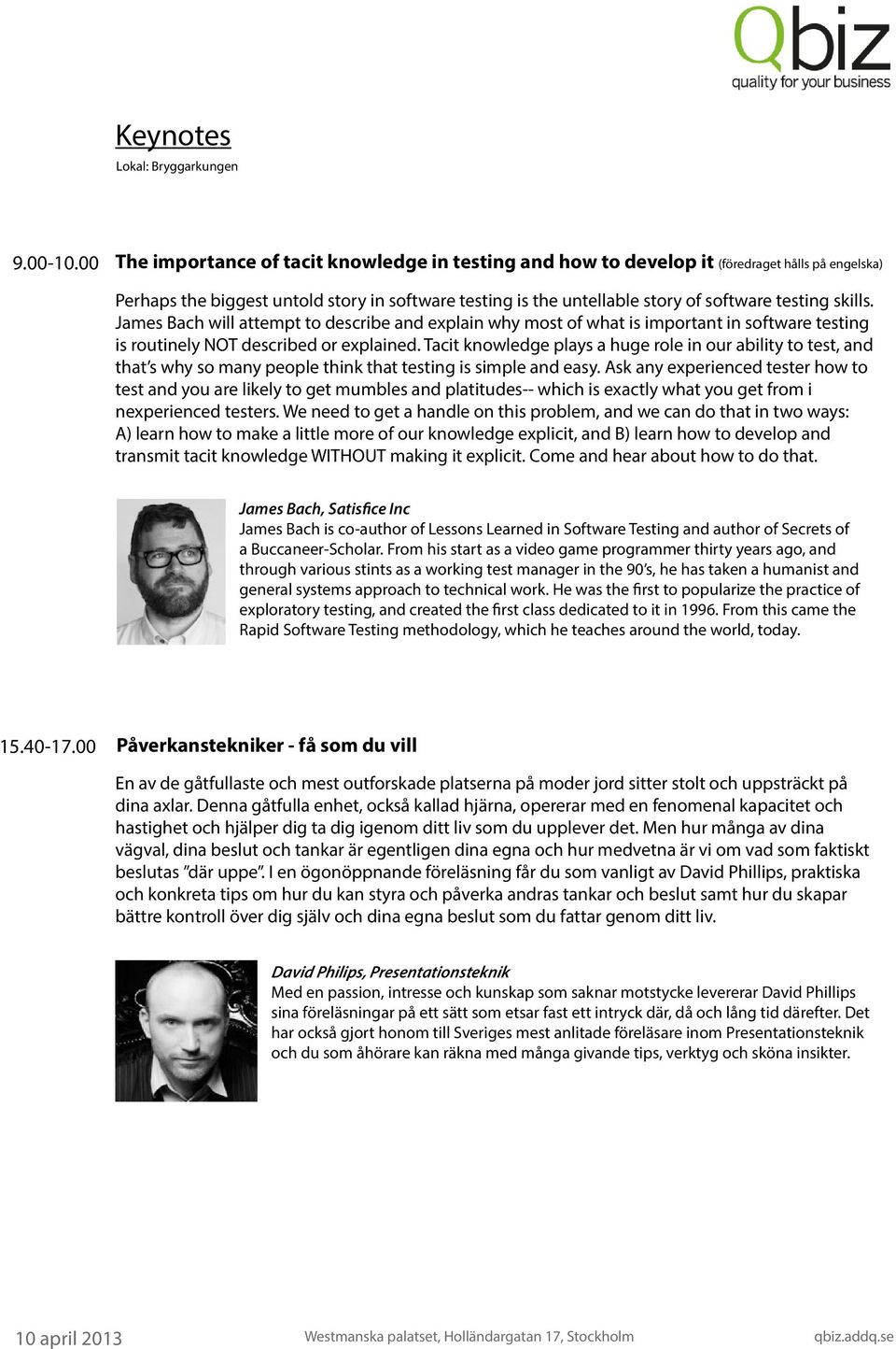 skills. James Bach will attempt to describe and explain why most of what is important in software testing is routinely NOT described or explained.