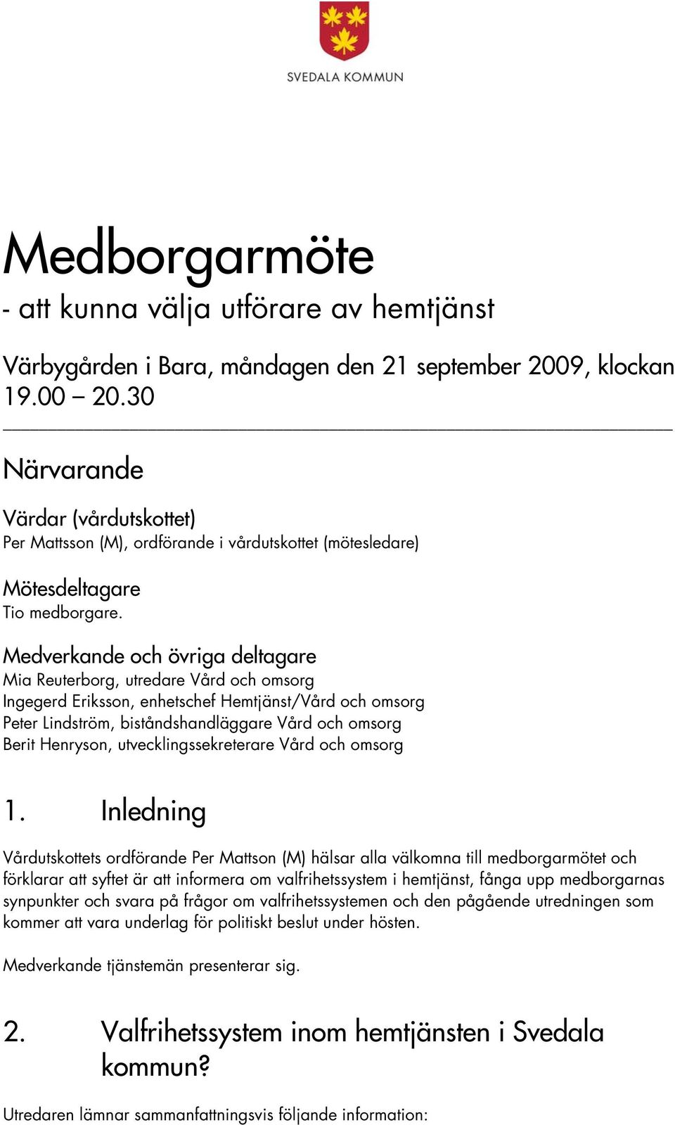 Medverkande och övriga deltagare Mia Reuterborg, utredare Vård och omsorg Ingegerd Eriksson, enhetschef Hemtjänst/Vård och omsorg Peter Lindström, biståndshandläggare Vård och omsorg Berit Henryson,