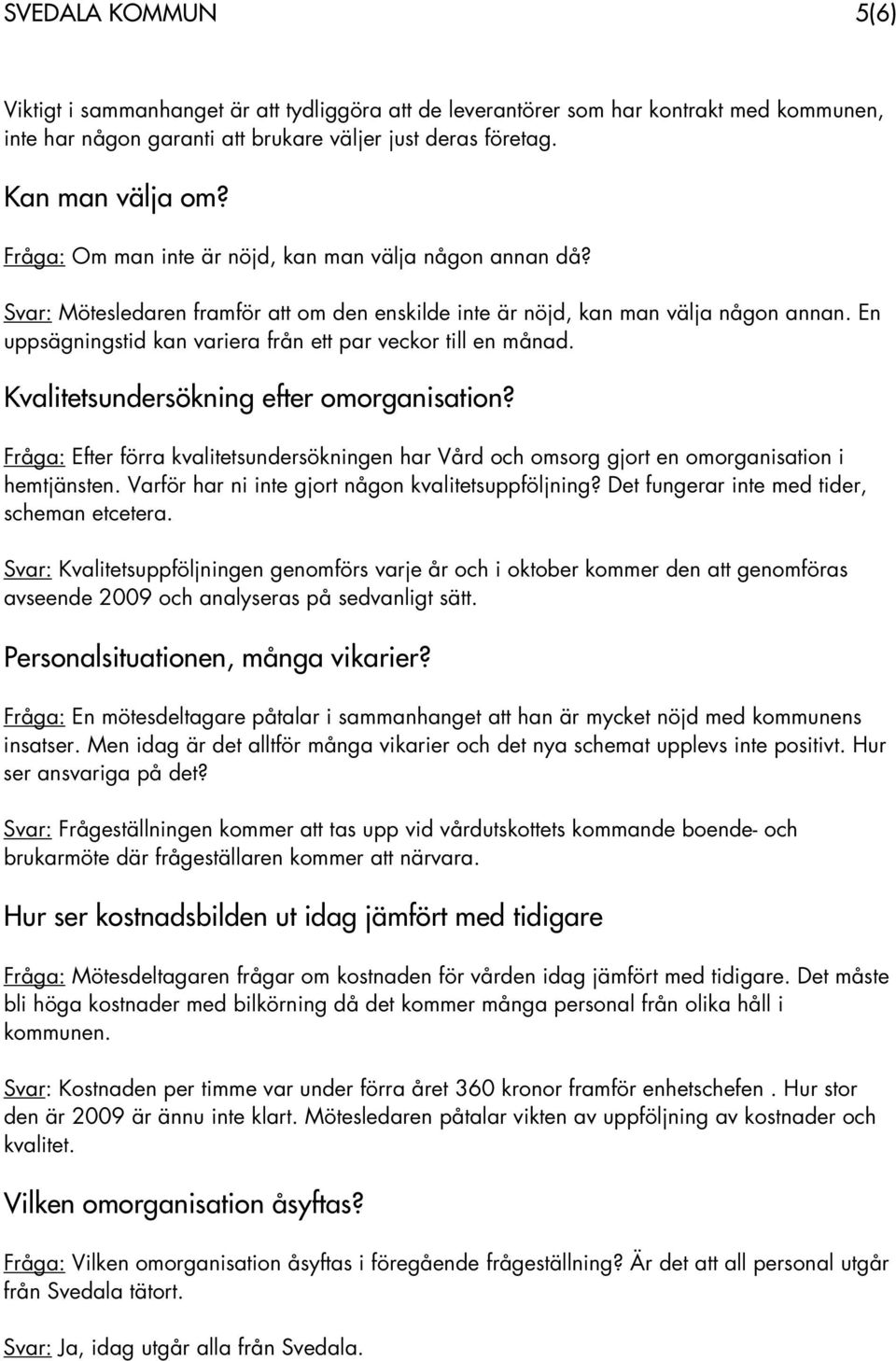 En uppsägningstid kan variera från ett par veckor till en månad. Kvalitetsundersökning efter omorganisation?