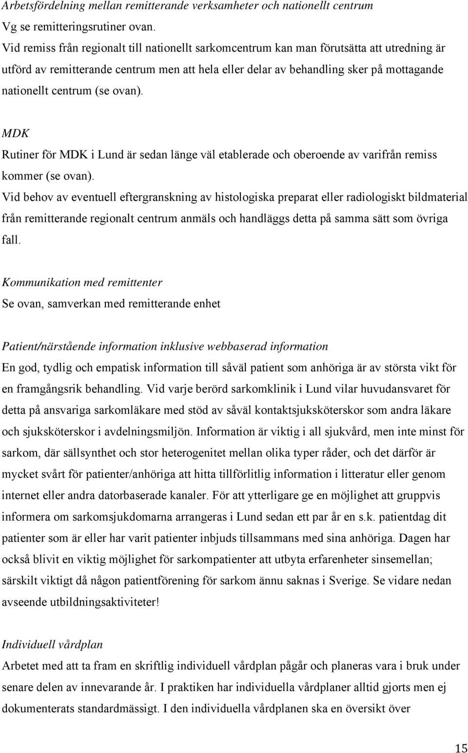 (se ovan). MDK Rutiner för MDK i Lund är sedan länge väl etablerade och oberoende av varifrån remiss kommer (se ovan).