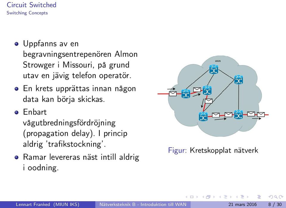 Enbart vågutbredningsfördröjning (propagation delay). I princip aldrig trafikstockning.