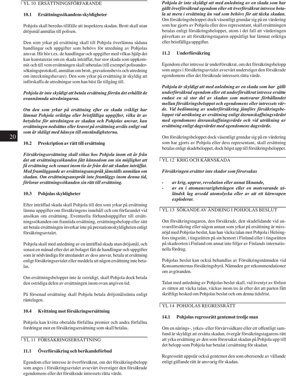 de handlingar och uppgifter med vilkas hjälp det kan konstateras om en skada inträffat, hur stor skada som uppkommit och till vem ersättningen skall utbetalas (till exempel