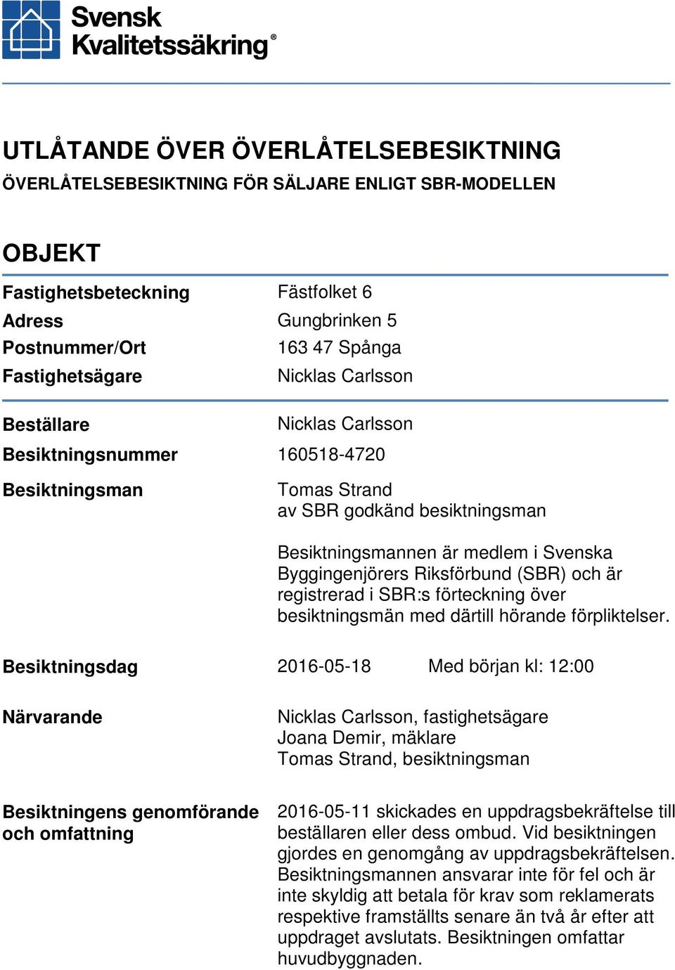 (SBR) och är registrerad i SBR:s förteckning över besiktningsmän med därtill hörande förpliktelser.